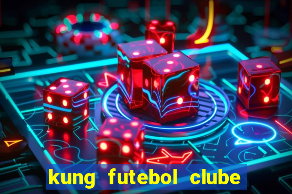 kung futebol clube dublado completo